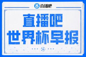 世界杯早报：大战在即！世界杯半决赛明天凌晨开打